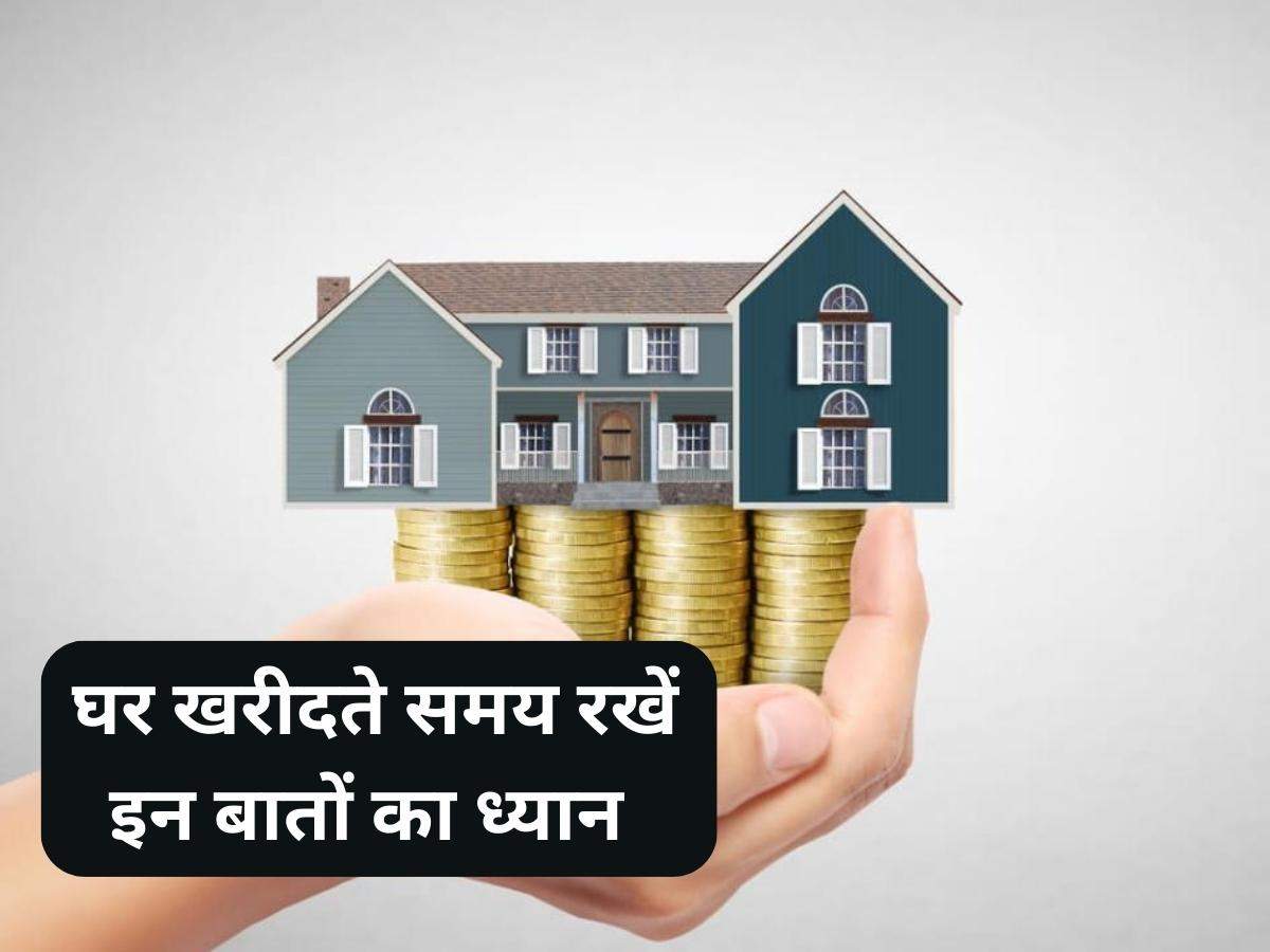 Buying Home: घर खरीदते समय रखें इन बातों का ध्यान