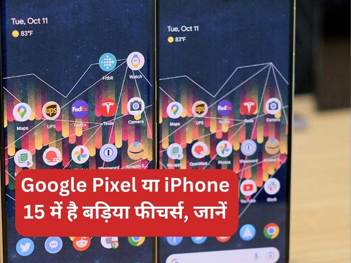 Google Pixel या iPhone 15 में है बड़िया फीचर्स, जानें