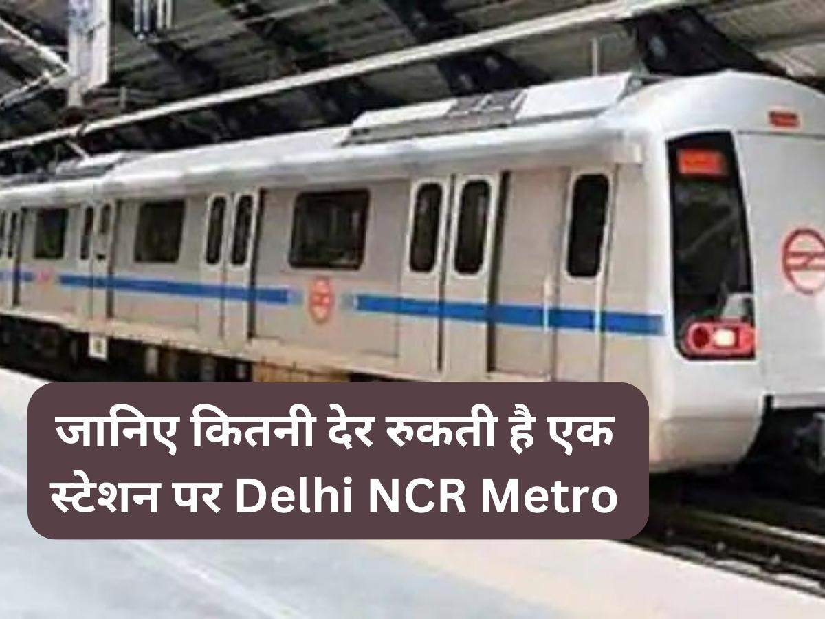 जानिए कितनी देर रुकती है एक स्टेशन पर Delhi NCR Metro