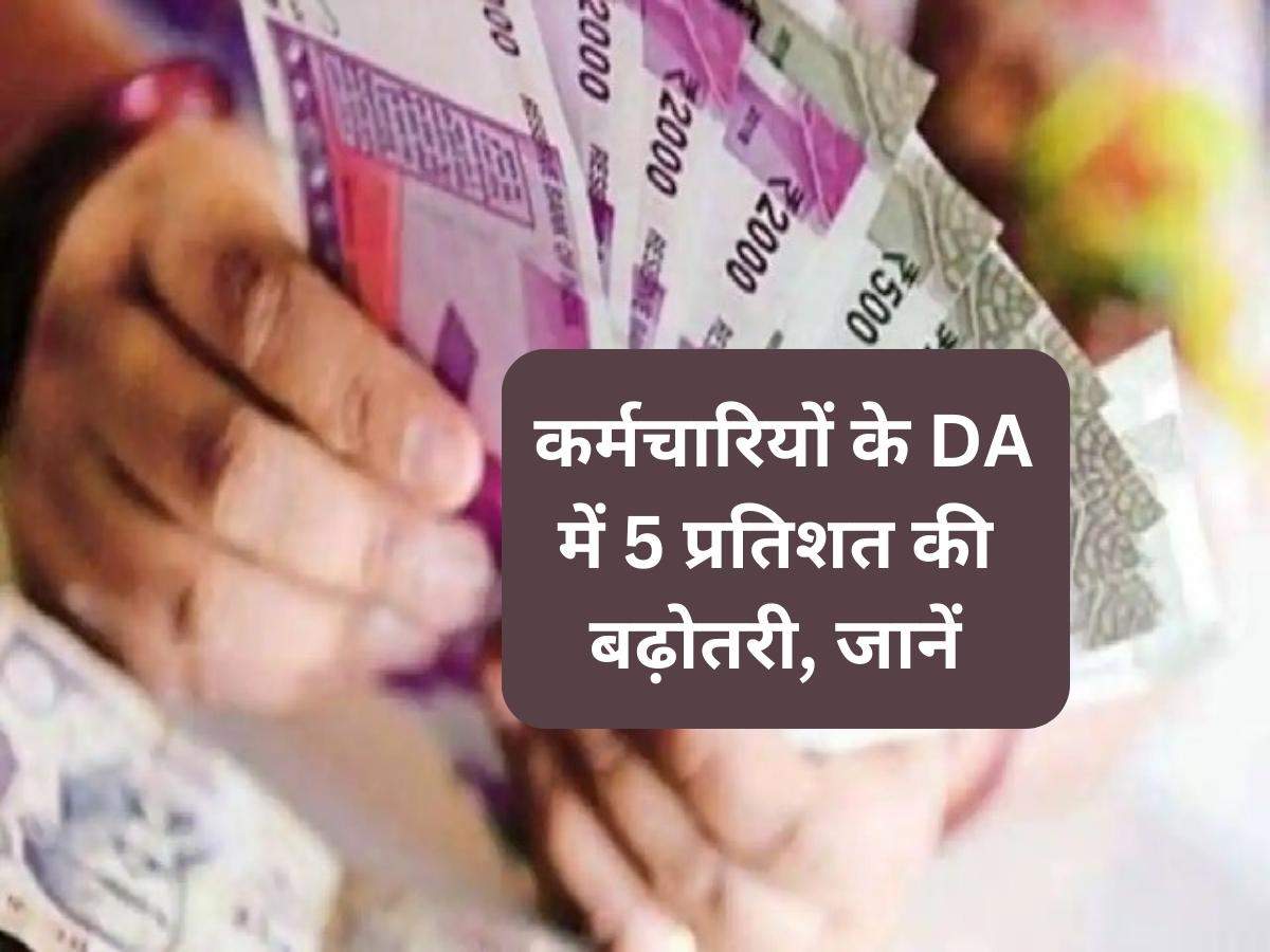 DA Increase: कर्मचारियों के DA में 5 प्रतिशत की बढ़ोतरी, जानें