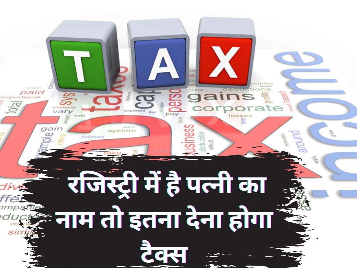 Income Tax Pay: रजिस्ट्री में है पत्नी का नाम तो इतना देना होगा टैक्स